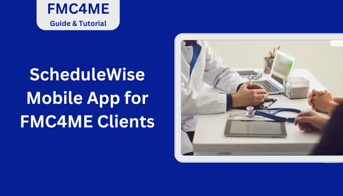 ScheduleWise Mobile App for FMC4ME Clients ScheduleWise Mobile App for FMC4ME Clients